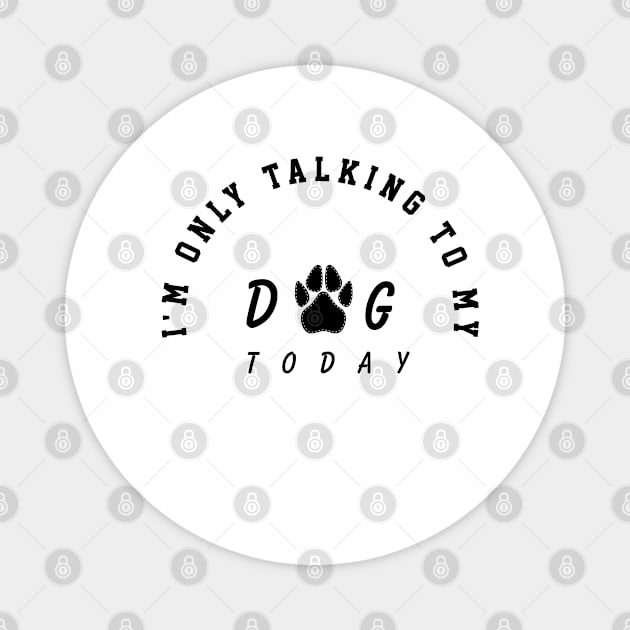 i'm only talking to my dog today Magnet by TibA